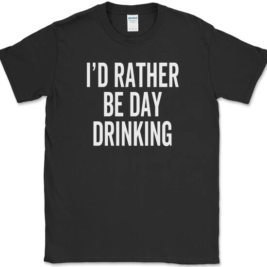 I'd Rather Be Day Drinking T-Shirt Funny Get Drunk Beer Whiskey Wine Tee