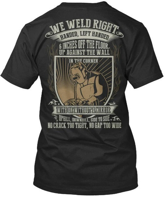 Welder We Weld Right Handed Left 6 Inches Of T-Shirt Made the USA Size S to 5XL