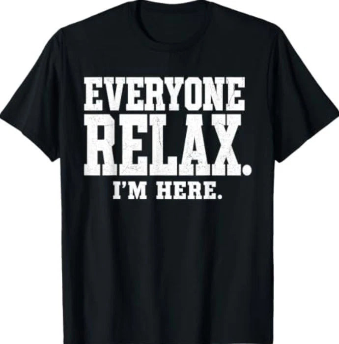 Everyone Relax I'm Here Funny Saying Humor Quote T-Shirt