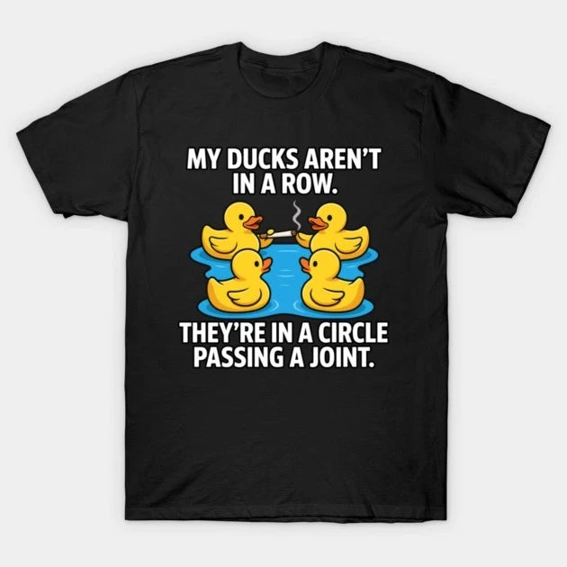 Ducks are Not in A Row Theyre in A Circle Passing A Joint My T-Shirt