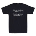 Woke Up Handsome Again This Is Getting Ridiculous Sarcastic Saying Men's T-Shirt