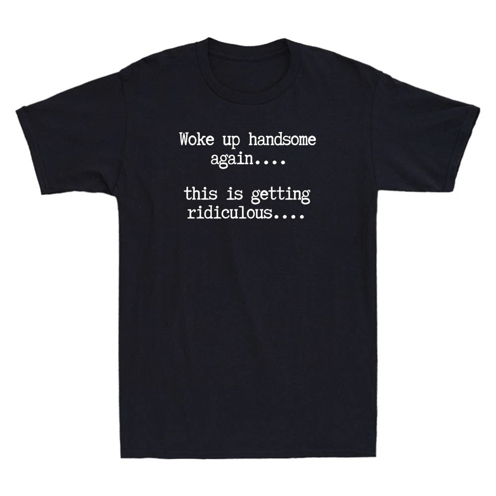 Woke Up Handsome Again This Is Getting Ridiculous Sarcastic Saying Men's T-Shirt