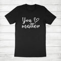 You Matter Inspirational Teacher Mom Mental Health Motivation Unisex Tee T-Shirt