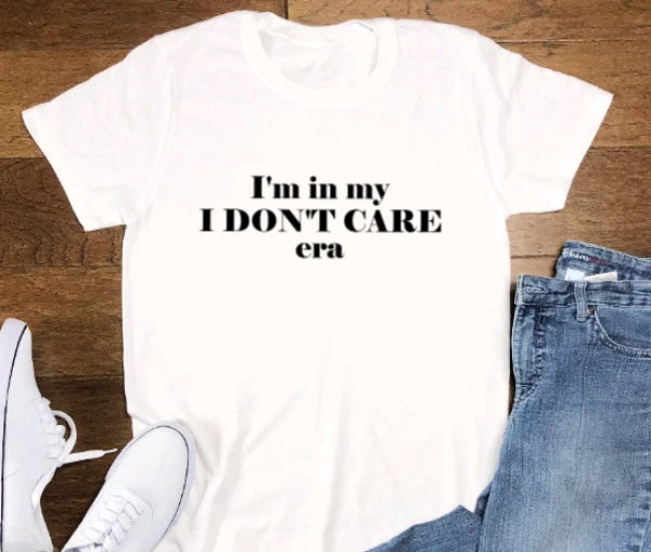 I'm in My I Don't Care Era, Unisex  White Short Sleeve T-shirt
