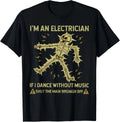 Funny Electrical I'm An Electrician If I Dance Without Music T-Shirt
