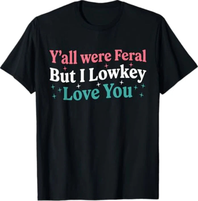 Funny Teacher Quote Y'all were Feral But I Lowkey Love You T-Shirt