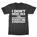 I Don't Need Sex The Government F***s Me Everyday t-shirt funny tee present gift