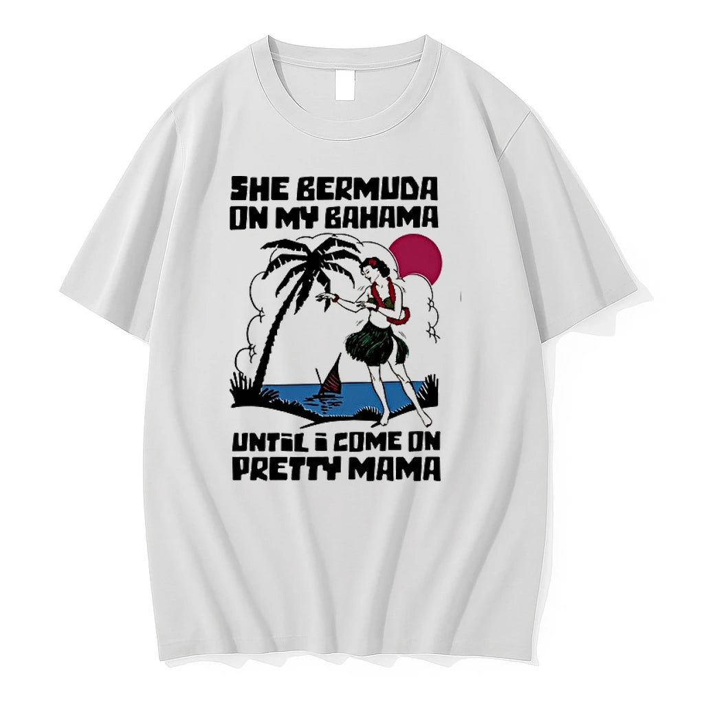 She Bermuda On My Bahama Until I Come On Pretty Mama 0 Tshirts Sweater