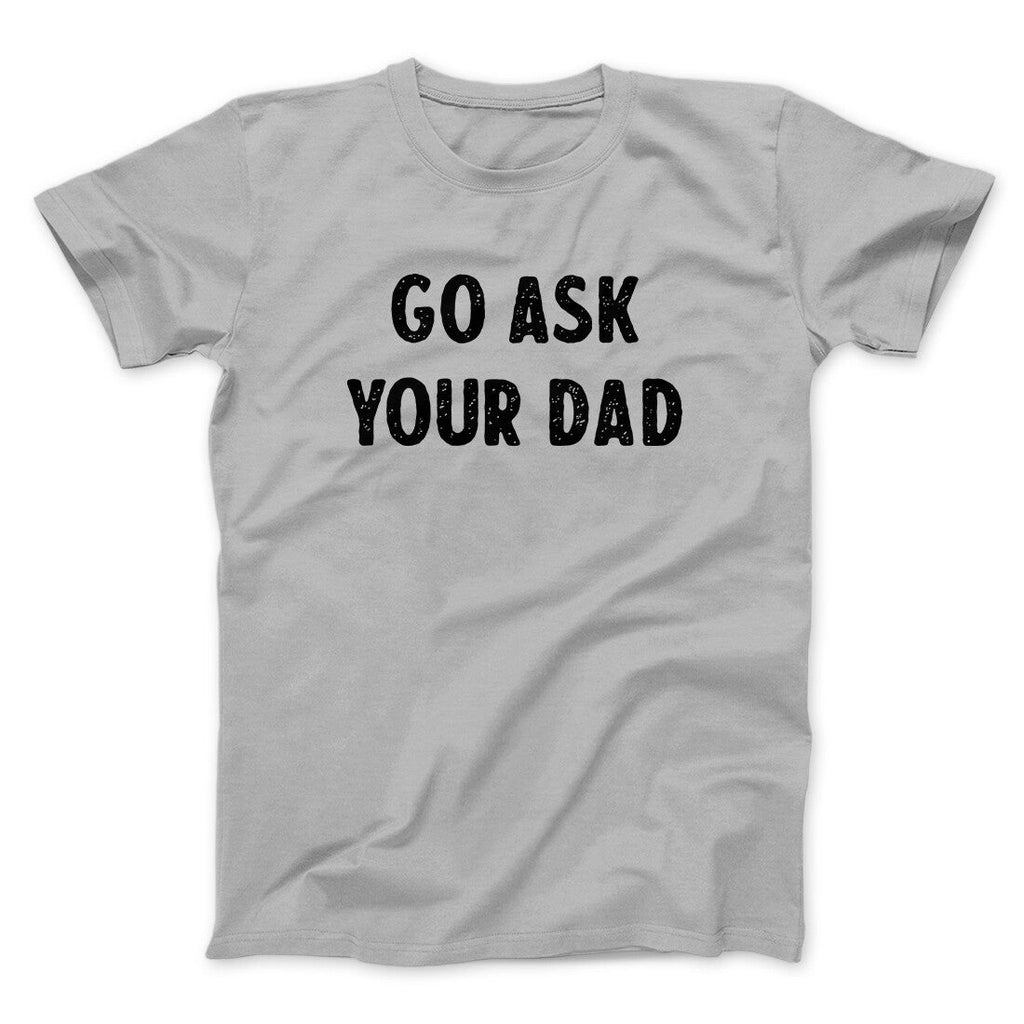 Go Ask Your Dad Funny Men/Unisex T-Shirt Hoodie, Sweatshirt | PureTeeCo.com (Image 4)