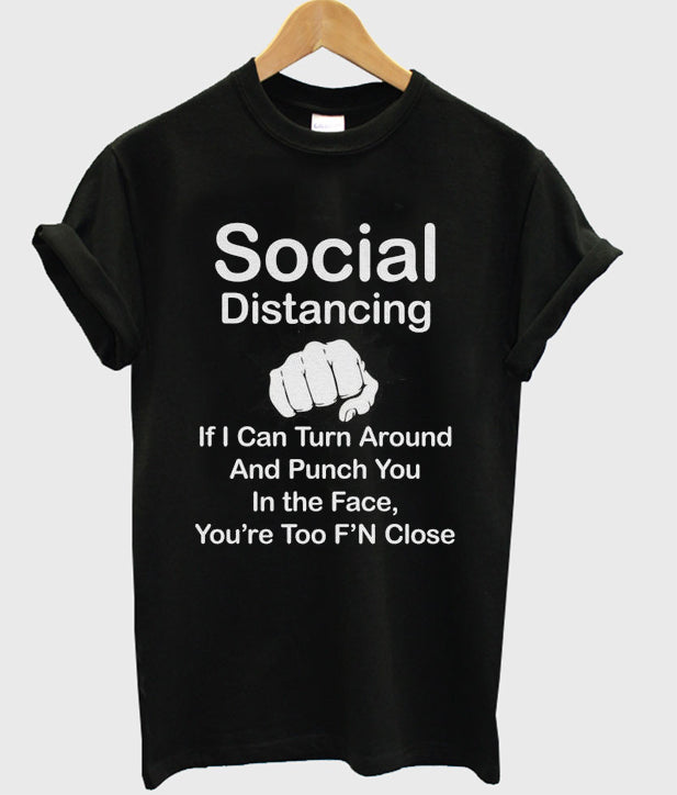 social distancing if i can turn around and punch you in the face you’re too f’n close t-shirt Hoodie, Sweatshirt