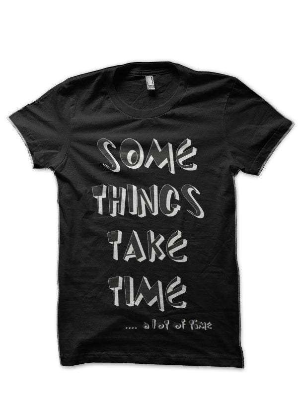 Some Things Takes Time A Lot Of Time Black T-Shirt Hoodie, Sweatshirt | PureTeeCo.com