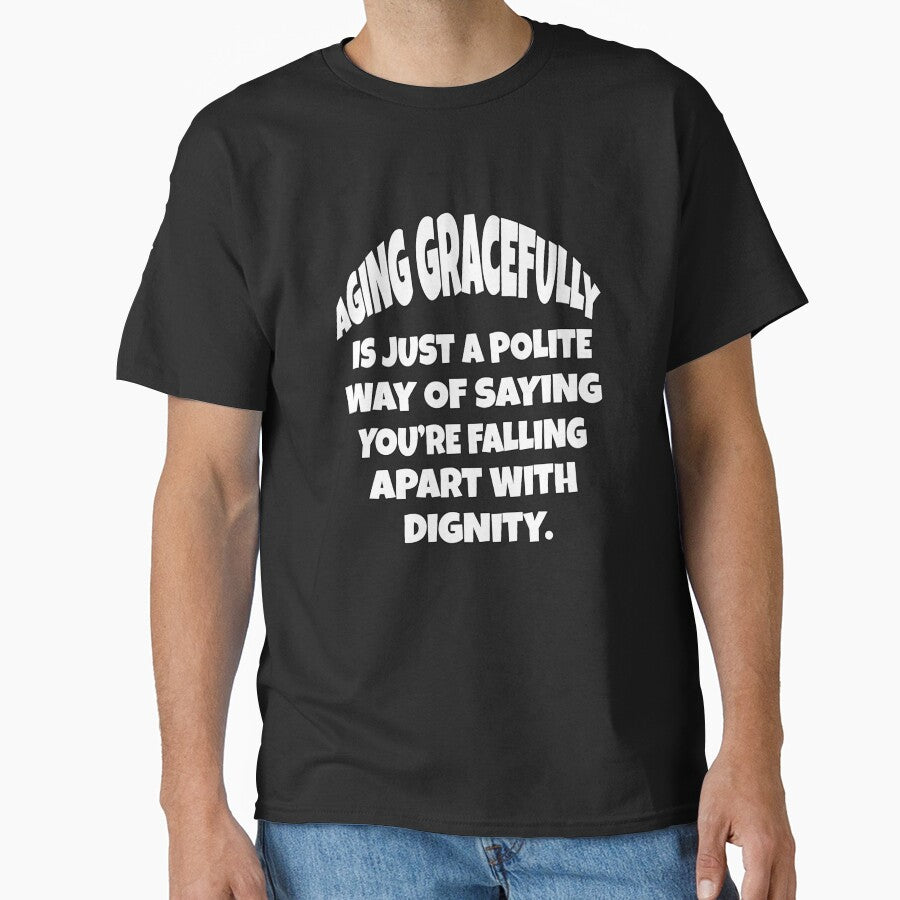 Funny Senior Citizen Humor Aging Gracefully Is Just A Polite Way Of Saying You’re Slowly Falling Apart With Dignity by fantasticdesign