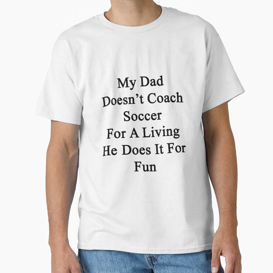 My Dad Doesn't Coach Soccer For A Living He Does It For Fun by supernova23