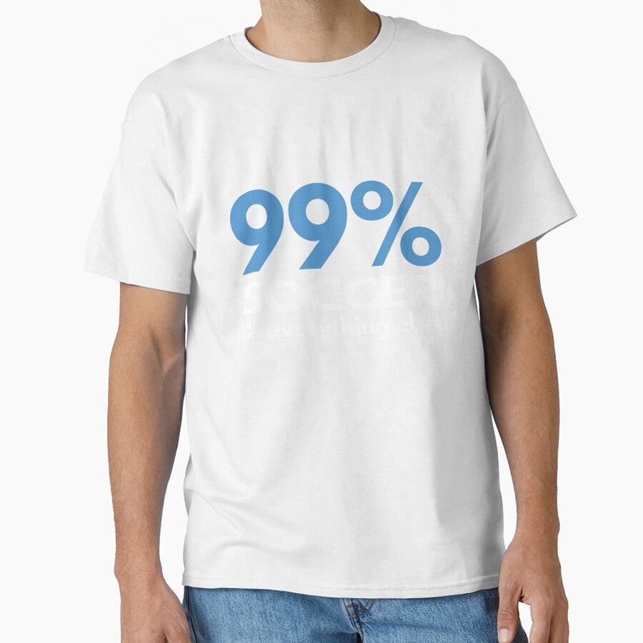 99 Percent Soccer 1 percent Everything else by TendyTees