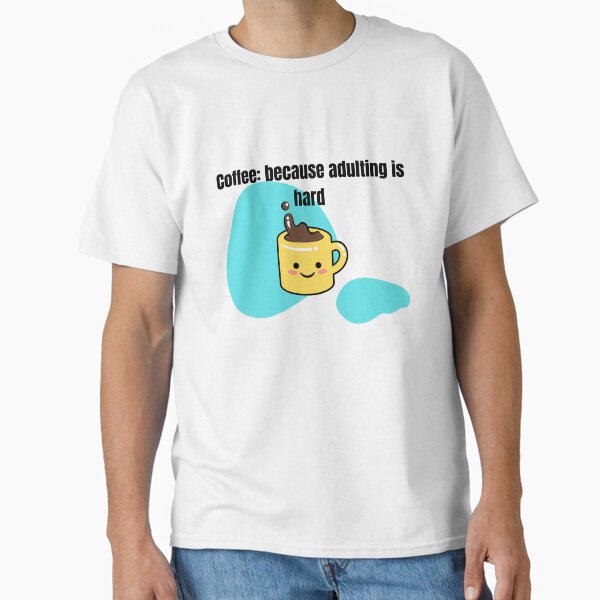 "Because Adulting Is Hard" Funny Coffee Mug – Relatable Gift for Adults, Students & Tired Humans Classic T-Shirt