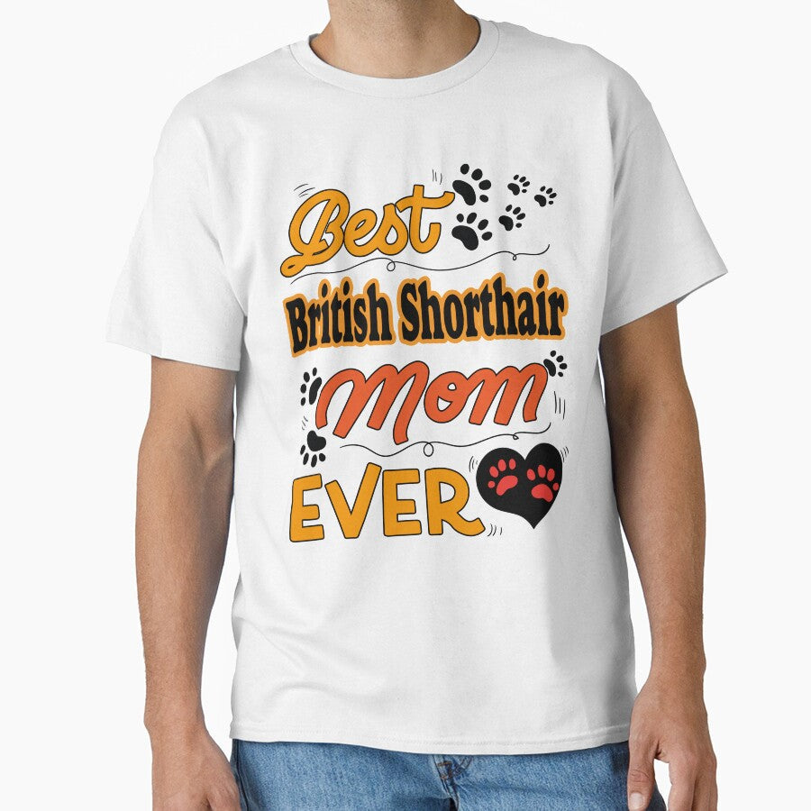 Best British Shorthair Cat Mom Ever Cute Design For All The Cats Lovers Mamas Classic T Shirt Hoodie, Sweatshirt