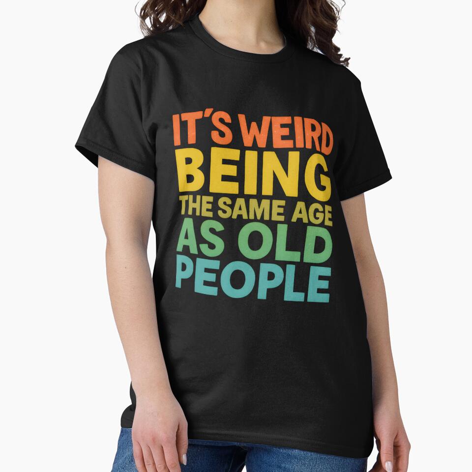 It's Weird Being The Same Age As Old People Retro Sarcastic by VibeWear2026
