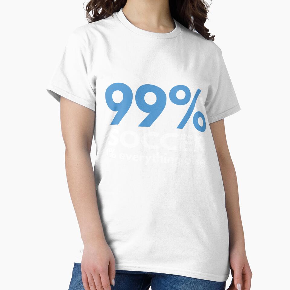 99 Percent Soccer 1 percent Everything else by TendyTees