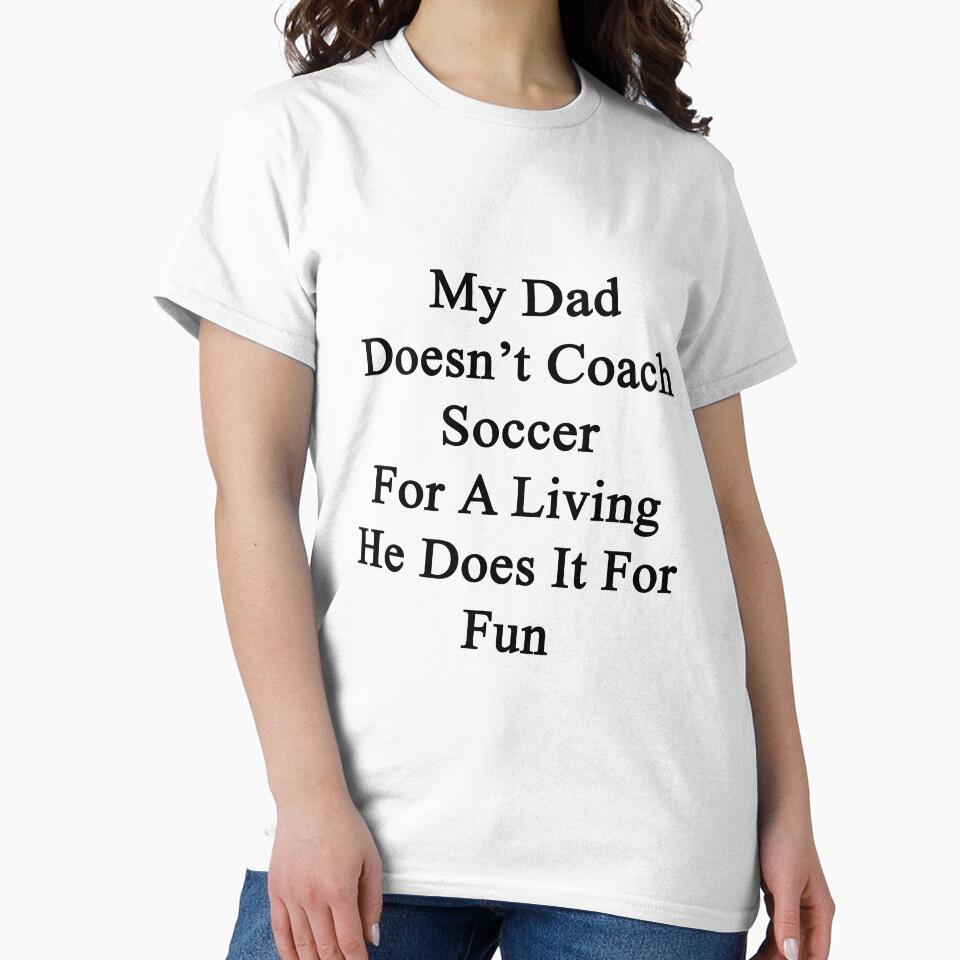 My Dad Doesn't Coach Soccer For A Living He Does It For Fun by supernova23