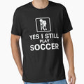 Yes I Still Play Soccer by tmerchtrends