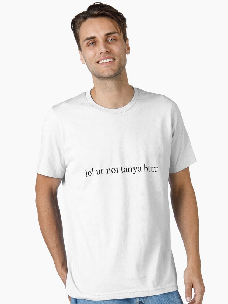 lol ur not tanya burr Essential T-Shirt Hoodie, Sweatshirt | PureTeeCo.com (Image 1)