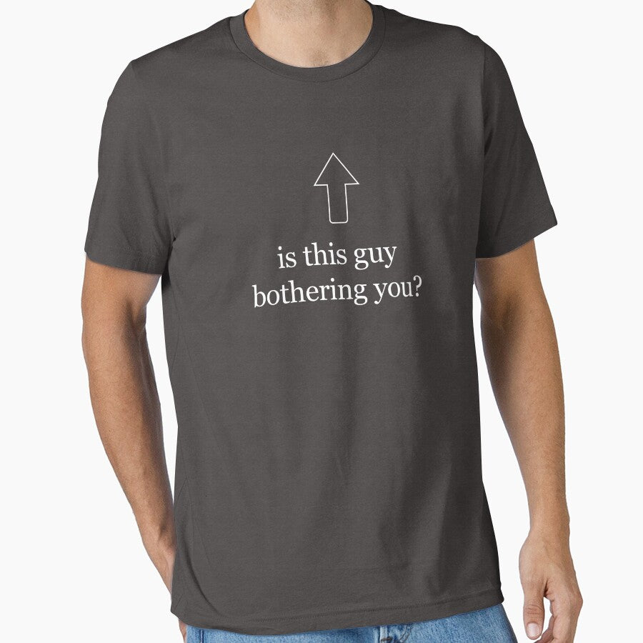 Is This Guy Bothering You Funny Graphic Tee Shirt by TocaLuna