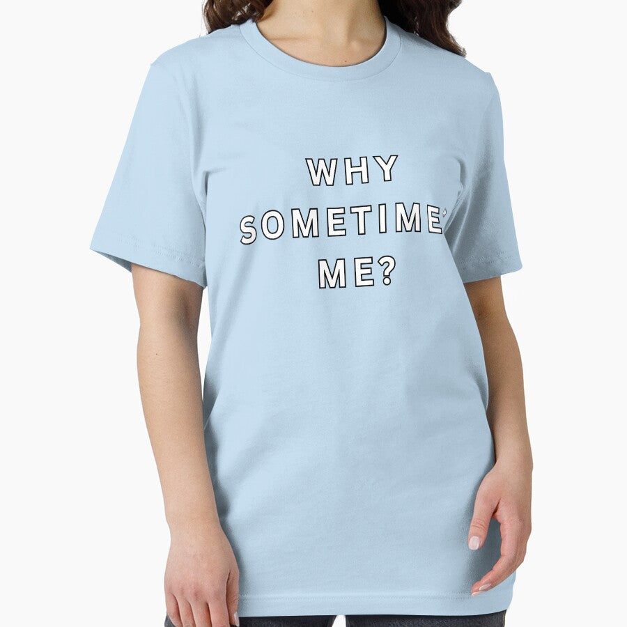 Why Sometimes Me? by Melty Shirts