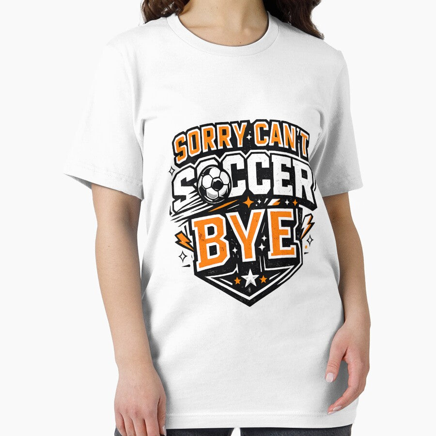 Sorry Can't Soccer Bye Funny Soccer Lover Shirt by DREAMBURN™