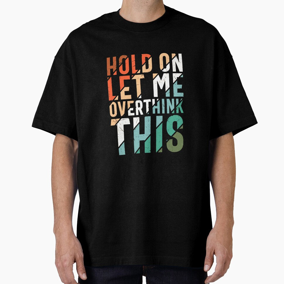 Hold on Let Me Overthink This Shirt by sartorium
