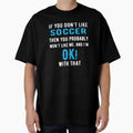 If you Dont Like Soccer then you Probably won't Like me by TendyTees
