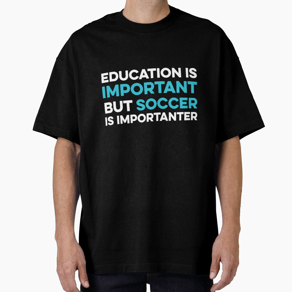 Education is Important but Soccer is Importanter by TendyTees