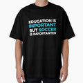 Education is Important but Soccer is Importanter by TendyTees