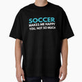 Soccer Makes me Happy You Not So Much by TendyTees