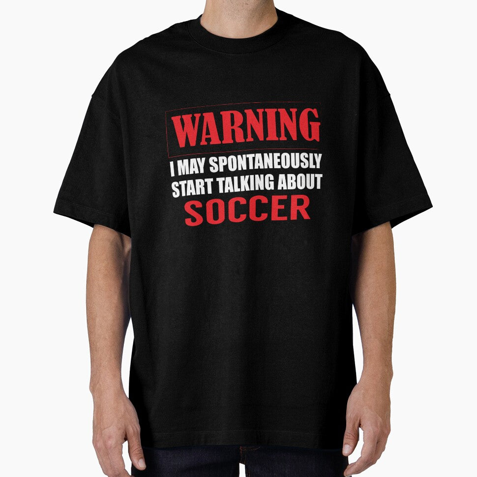 Warning I may Spontaneously Talk about Soccer by TendyTees