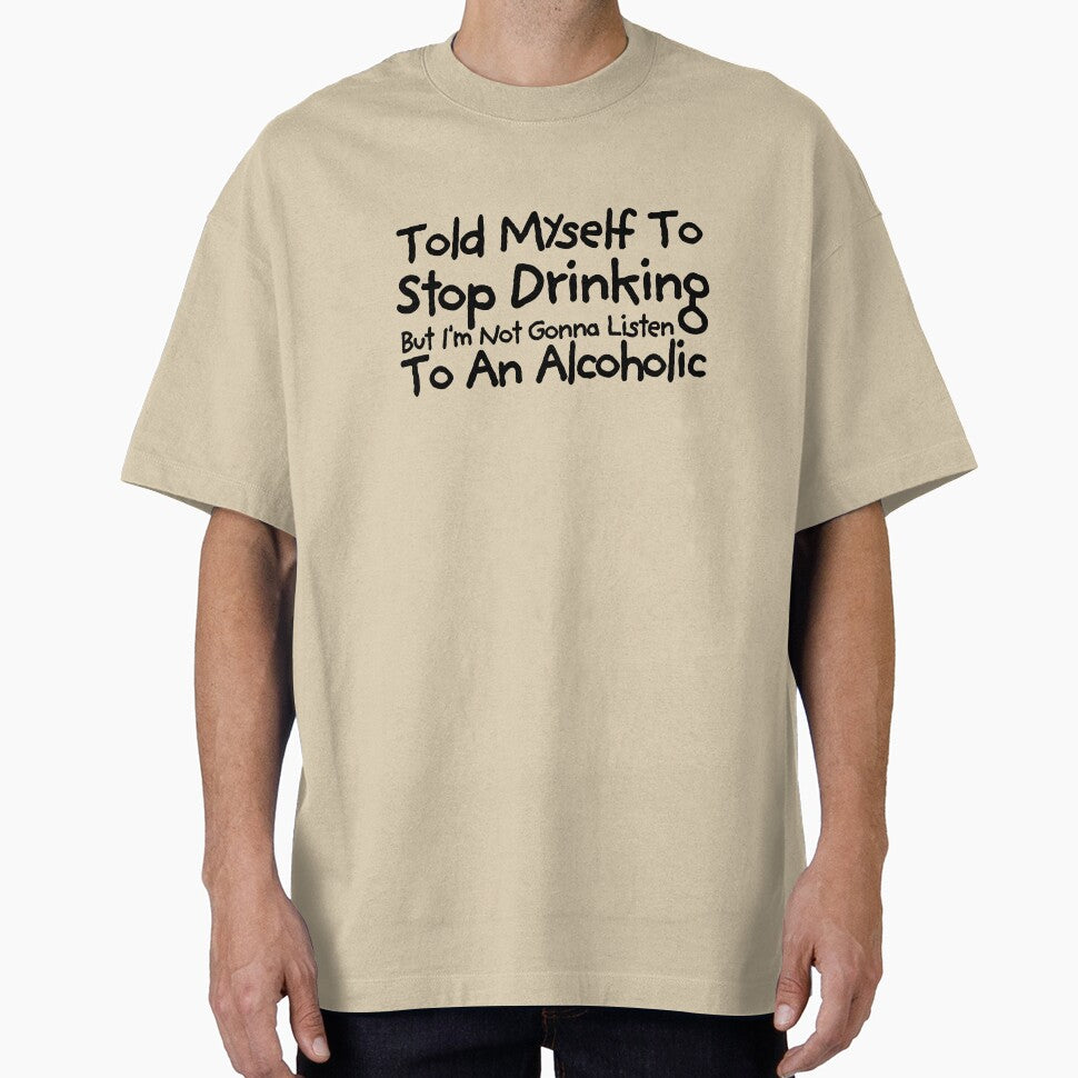 Told Myself to Stop Drinking But I'm Not Gonna Listen to an Alcoholic Funny Drinking by TEB3A