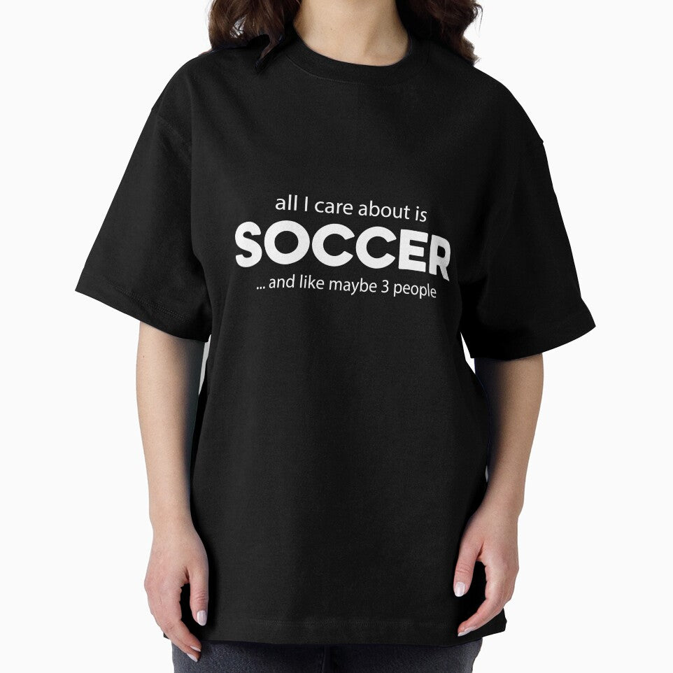 All I care about is Soccer and Like Mayber Three People by TendyTees