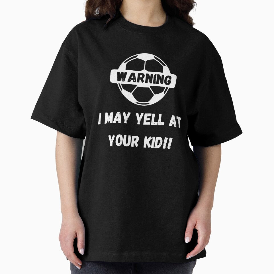 Warning I May Yell At Your Kid Soccer Parents by GameDayGear4U