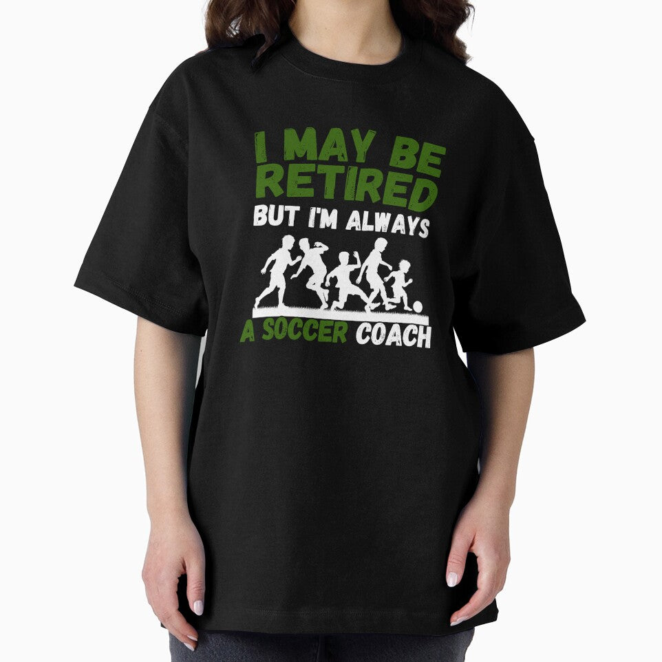 I May Be Retired But I'm Always A Soccer Coach Gift for Retired Coach by KrisRubinArt