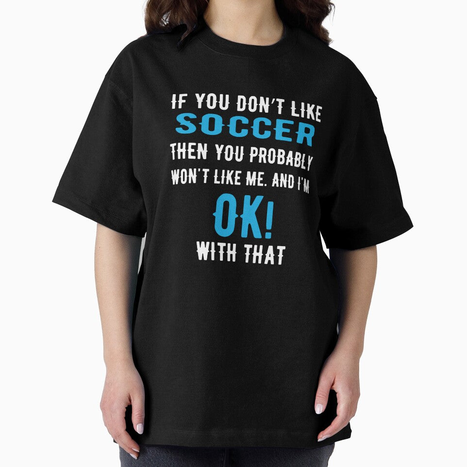 If you Dont Like Soccer then you Probably won't Like me by TendyTees