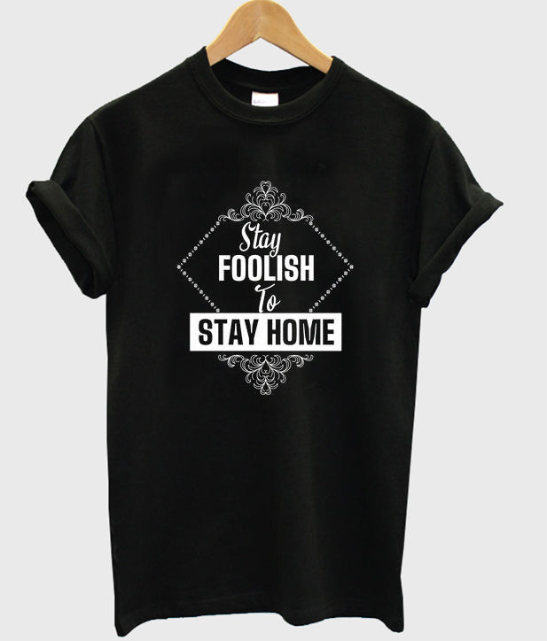 stay foolish to stay home t-shirt Hoodie, Sweatshirt | PureTeeCo.com