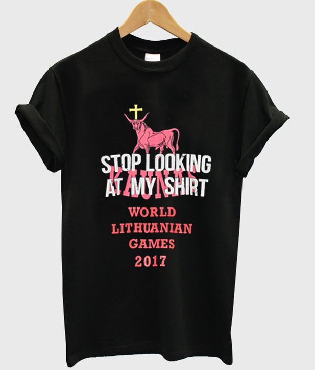 stop looking at my shirt world lithuanian games 2017 t-shirt Hoodie, Sweatshirt | PureTeeCo.com