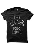 The Things We Do For Love Black T-Shirt Hoodie, Sweatshirt | PureTeeCo.com