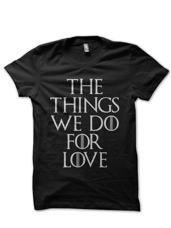 The Things We Do For Love Black T-Shirt Hoodie, Sweatshirt | PureTeeCo.com