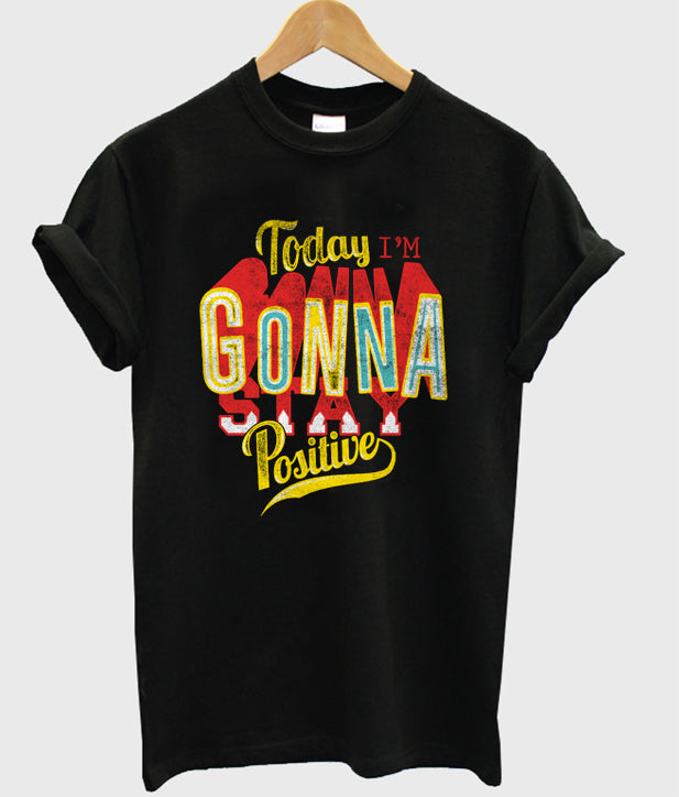 today i’m gonna stay positive t-shirt Hoodie, Sweatshirt | PureTeeCo.com