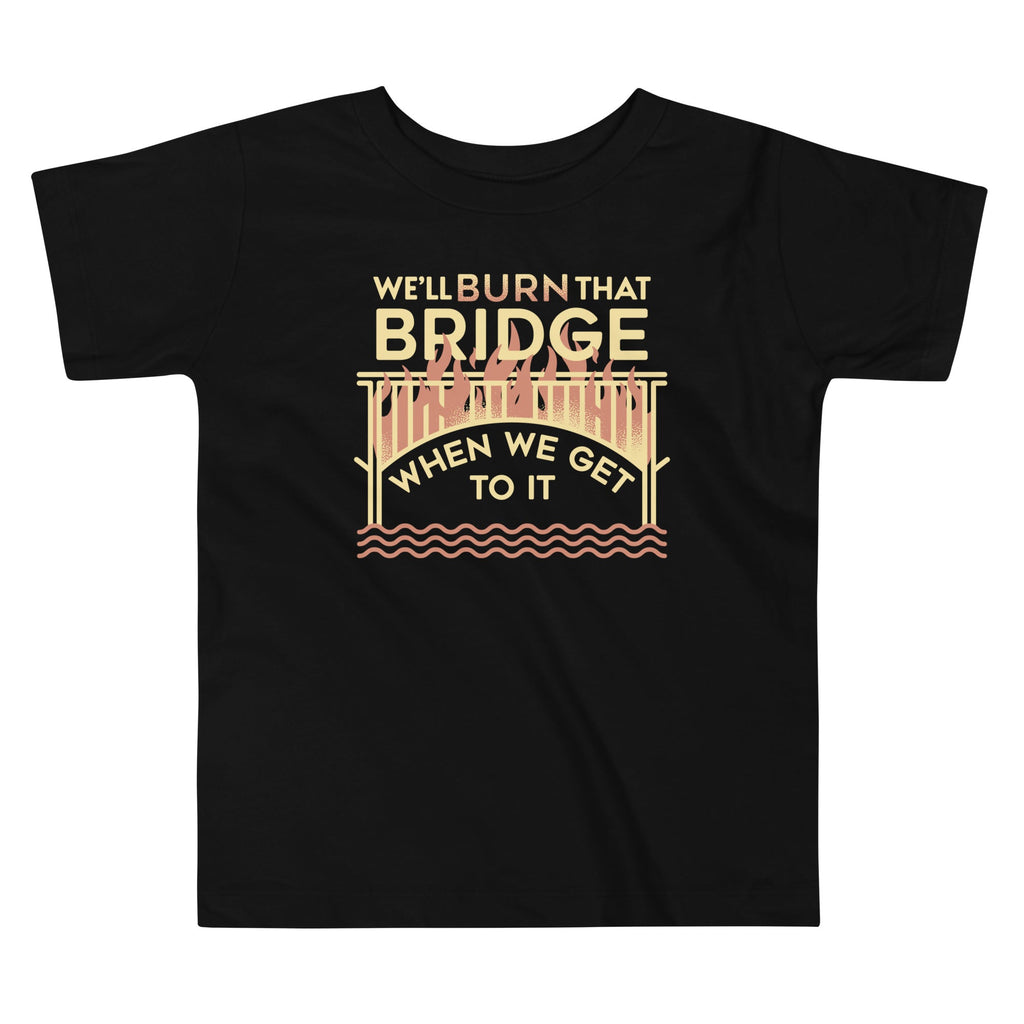We'll Burn That Bridge When We Get To It Kid's Toddler Tee Hoodie, Sweatshirt | PureTeeCo.com