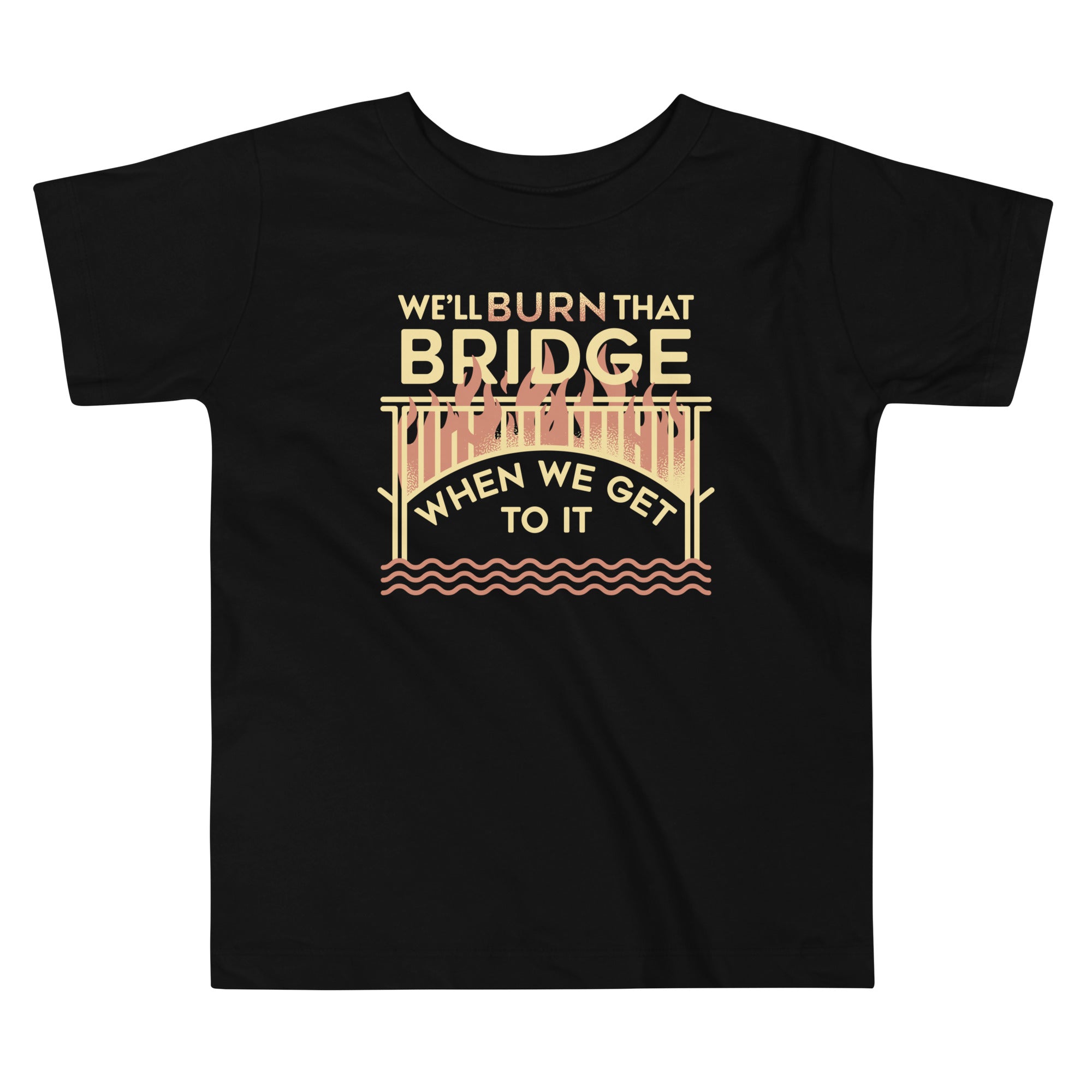 We'll Burn That Bridge When We Get To It Kid's Toddler Tee Hoodie, Sweatshirt | PureTeeCo.com