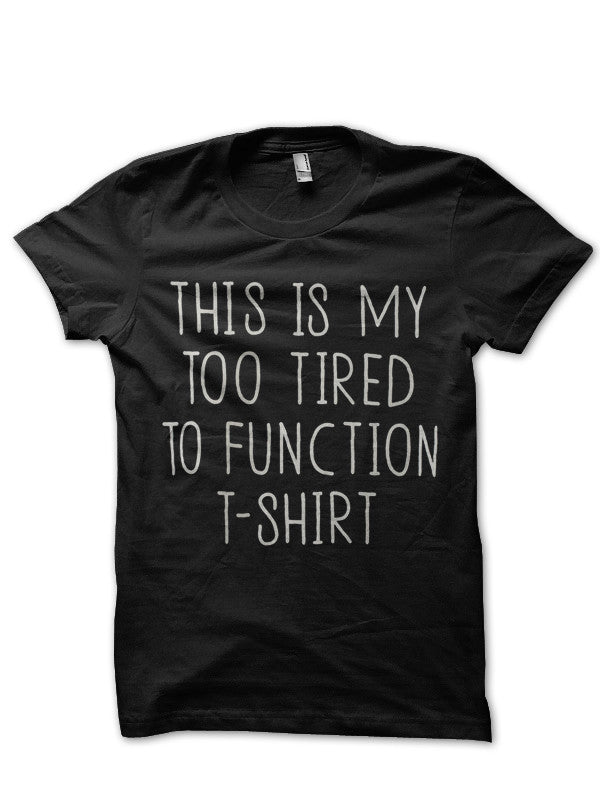 Too Tired To Function Black T-Shirt Hoodie, Sweatshirt | PureTeeCo.com