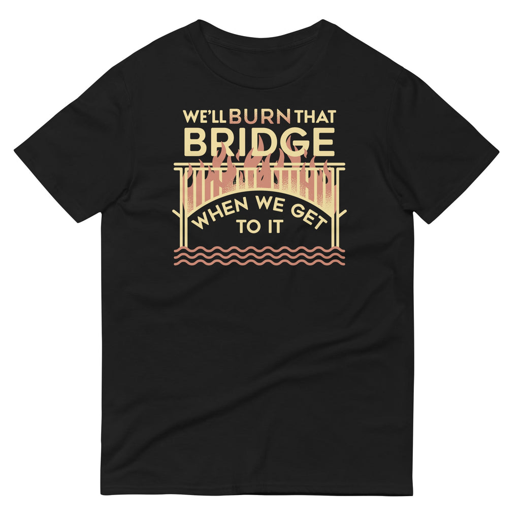 We'll Burn That Bridge When We Get To It Men's Signature Tee Hoodie, Sweatshirt | PureTeeCo.com (Image 1)