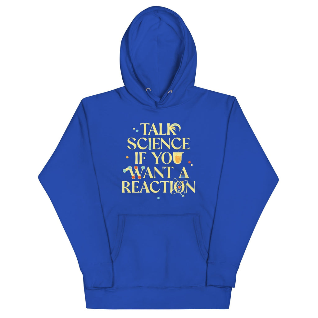 Talk Science If You Want A Reaction Unisex Hoodie T-Shirts, Sweatshirt | PureTeeCo.com (Image 1)