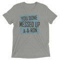 You Done Messed Up A-A-Ron Men's Tri-Blend Tee Hoodie, Sweatshirt | PureTeeCo.com (Image 1)